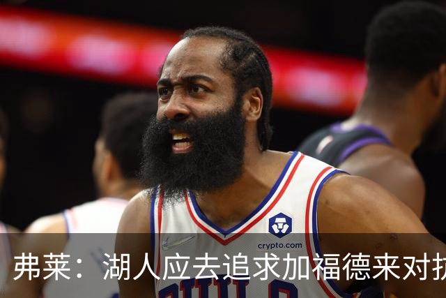 弗莱：湖人应去追求加福德来对抗文班亚马和约基奇 而不是杜伦