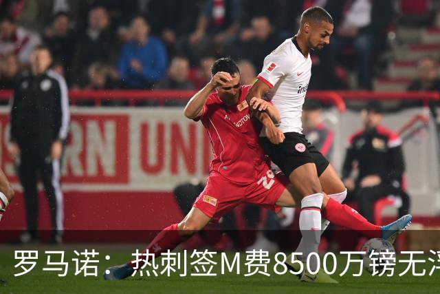 罗马诺：热刺签M费8500万镑无浮动，曼联努力到最后但拒匹配价格