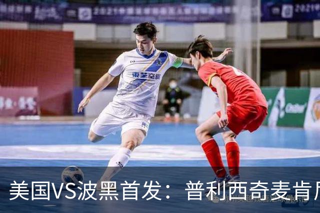 美国VS波黑首发：普利西奇麦肯尼先发 哲科出战
